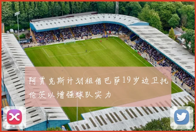 阿贾克斯计划租借巴萨19岁边卫托伦茨以增强球队实力
